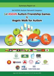 Summary Report on the 3rd ASEAN Autism Network Congress: 1st ASEAN Autism Friendship Games & Angels Walk for Autism