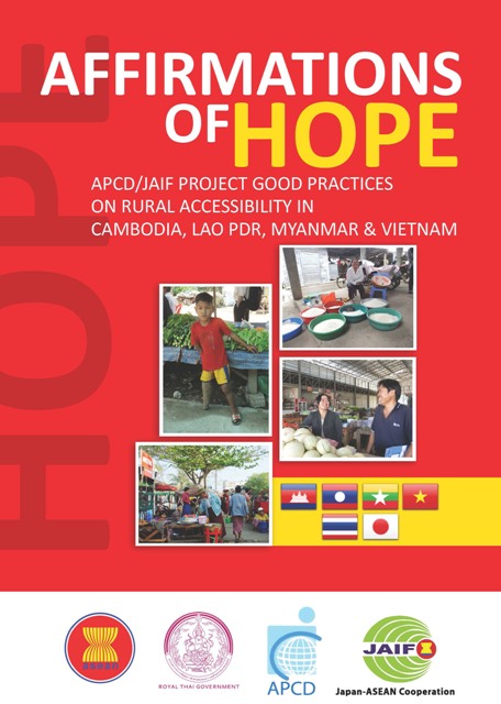 Affirmations of Hope: APCD/JAIF Project Good Practices on Rural Accessibility in Cambodia, Lao PDR, Myanmar & Vietnam