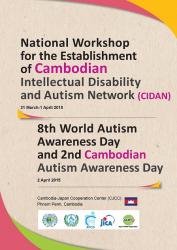 National Workshop for the Establishment of Cambodian Intellectual Disability and Autism Network (CIDAN) and 8th World Autism Awareness Day and 2nd Cambodian Autism Awareness Day