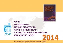 APCD's Implementing Incheon Strategy to "Make the Right Real" for Persons with Disabilities in Asia and the Pacific 2014