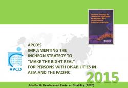 APCD's Implementing the Incheon Strategy to 'Make the Right Real' for Persons with Disabilities in Asia and the Pacific 2015