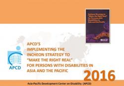 APCD's Implementing the Incheon Strategy to 'Make the Right Real' for Persons with Disabilities in Asia and the Pacific 2016
