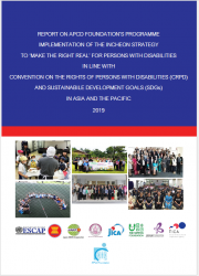 REPORT ON APCD FOUNDATION’S PROGRAMME IMPLEMENTATION OF THE INCHEON STRATEGY TO ‘MAKE THE RIGHT REAL’ FOR PERSONS WITH DISABILITIES IN LINE WITH CONVENTION ON THE RIGHTS OF PERSONS WITH DISABILITIES (CRPD) AND SUSTAINABILE DEVELOPMENT GOALS (SDGs) IN ASIA